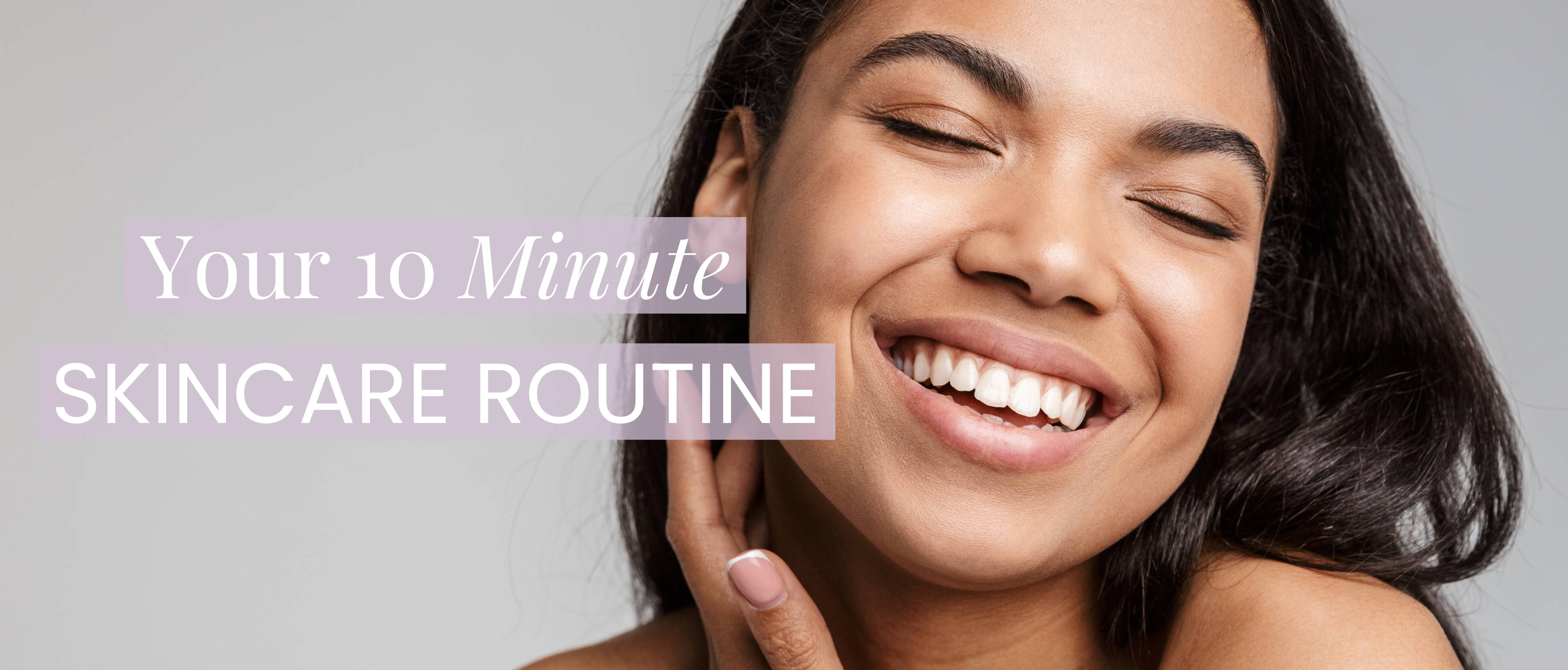 Your New 10 Minute Skincare Routine!