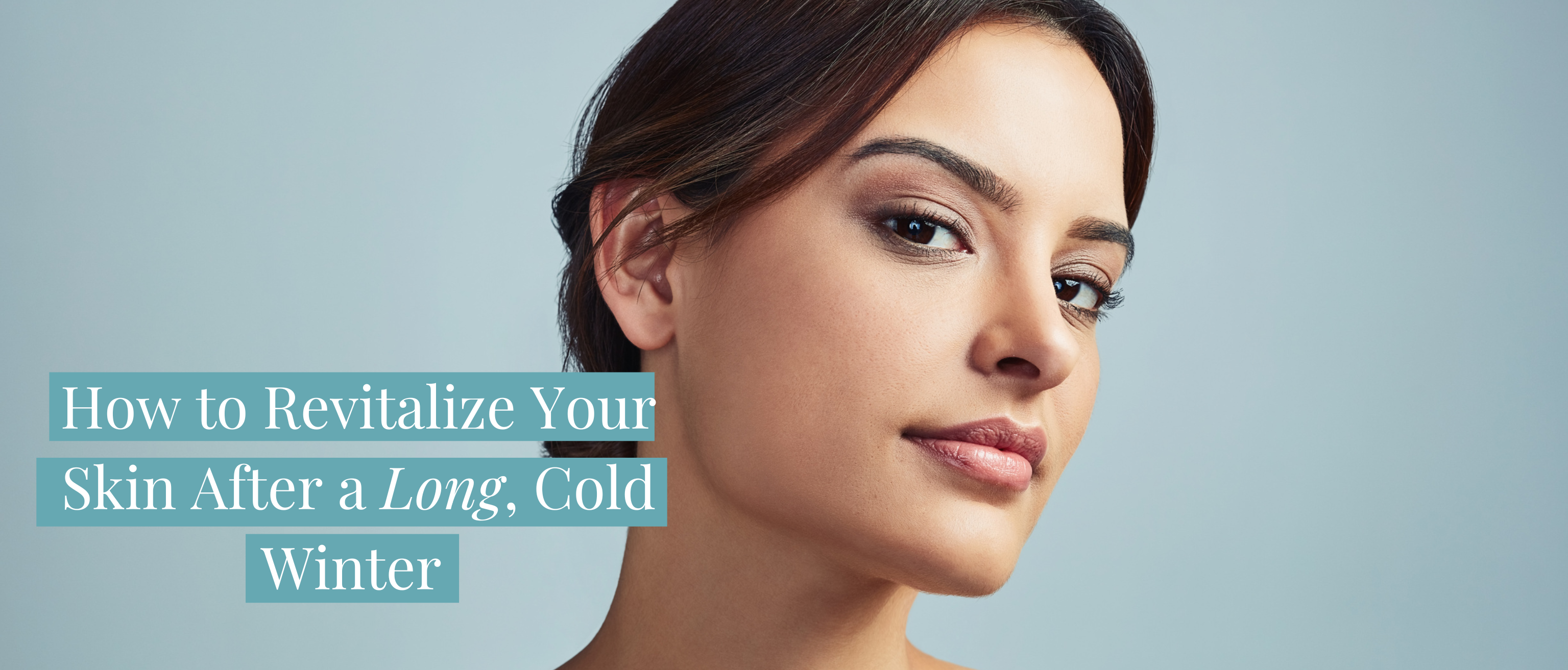 Revitalize Your Skin After a Long, Cold Winter