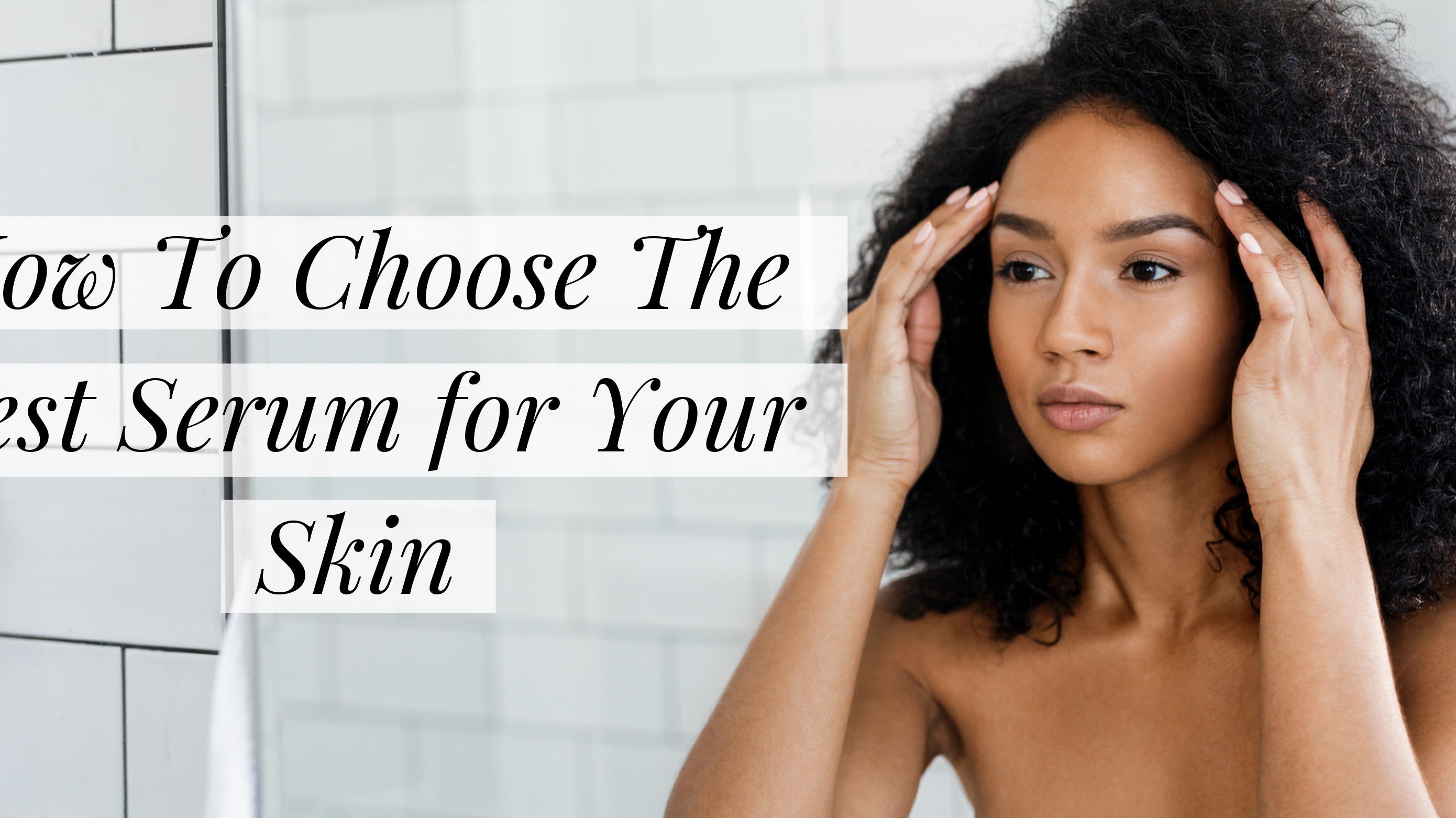 How to Choose the Best Serum For Your Skin