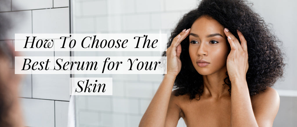 How to Choose the Best Serum For Your Skin