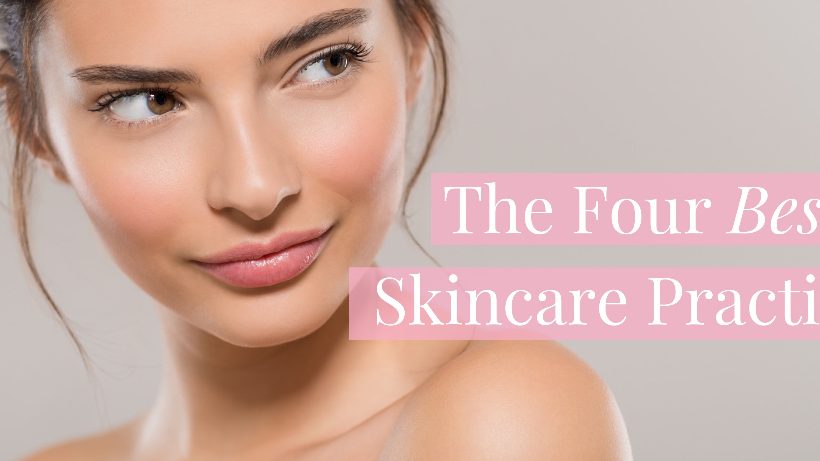 The Four Best Skincare Practices