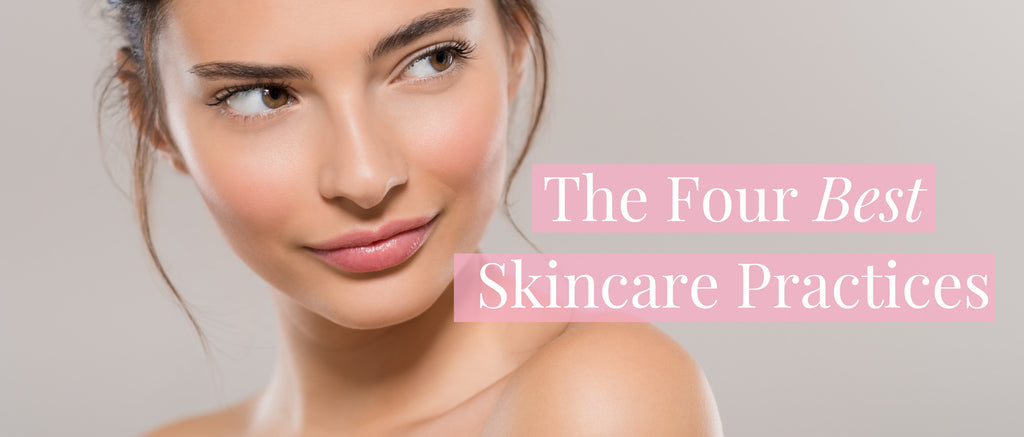 The Four Best Skincare Practices